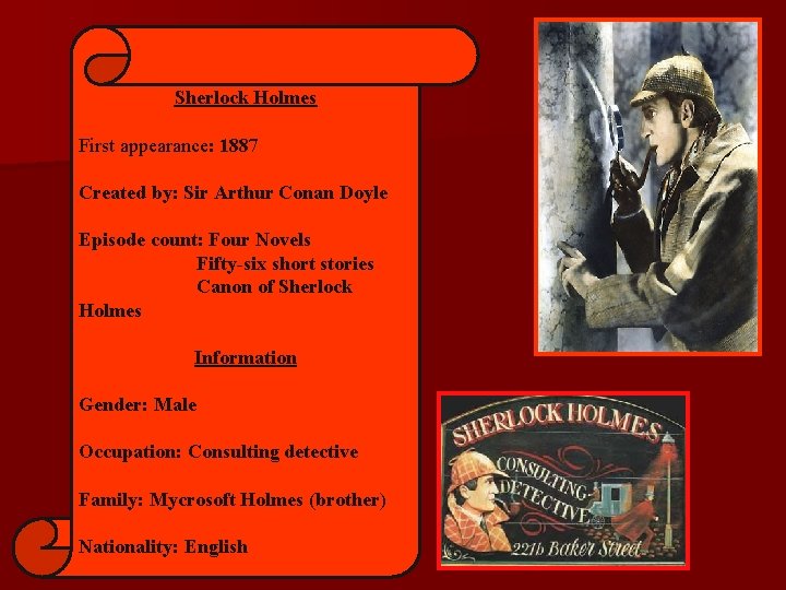 Sherlock Holmes First appearance: 1887 Created by: Sir Arthur Conan Doyle Episode count: Four