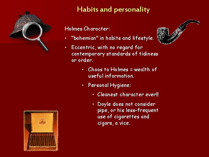 Habits and personality Holmes Character: • “bohemian" in habits and lifestyle. • Eccentric, with
