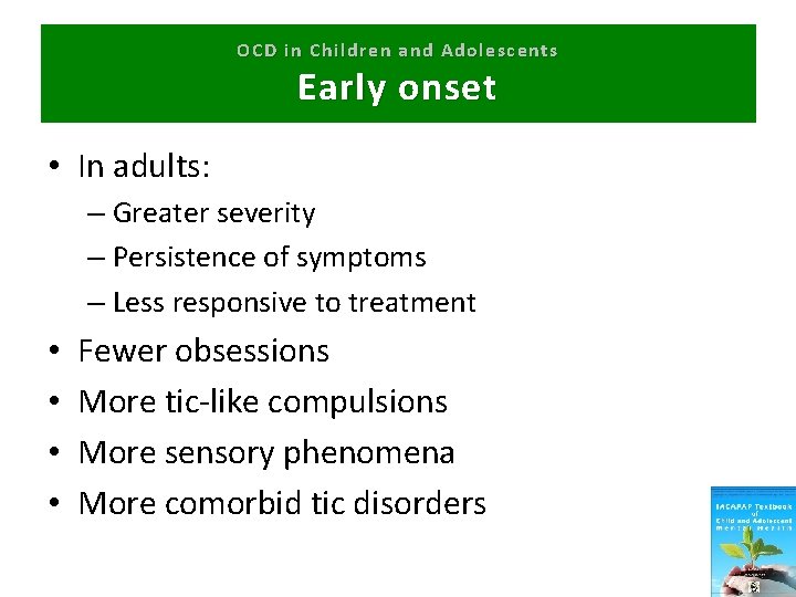 OCD in Children and Adolescents Early onset • In adults: – Greater severity –