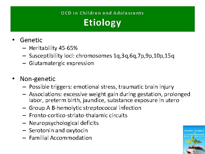 OCD in Children and Adolescents Etiology • Genetic – Heritability 45 -65% – Susceptibility