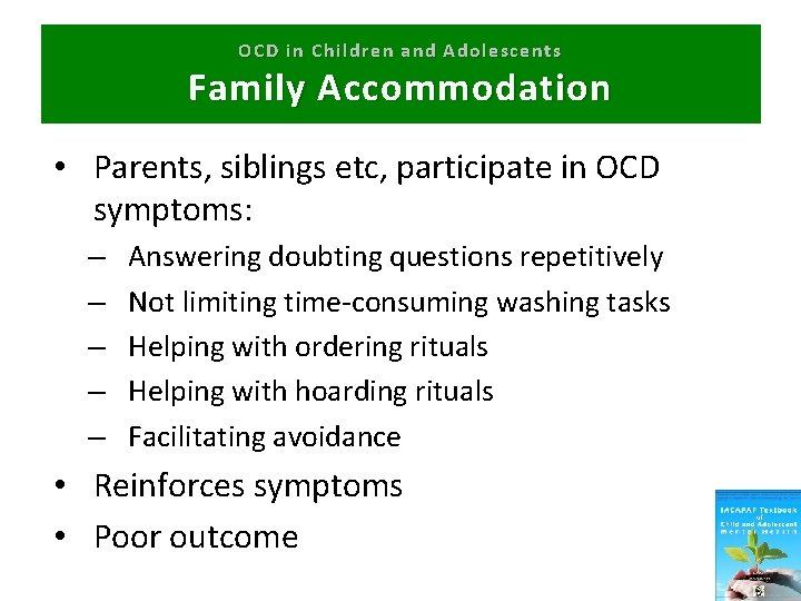 OCD in Children and Adolescents Family Accommodation • Parents, siblings etc, participate in OCD