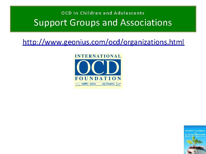 OCD in Children and Adolescents Support Groups and Associations http: //www. geonius. com/ocd/organizations. html