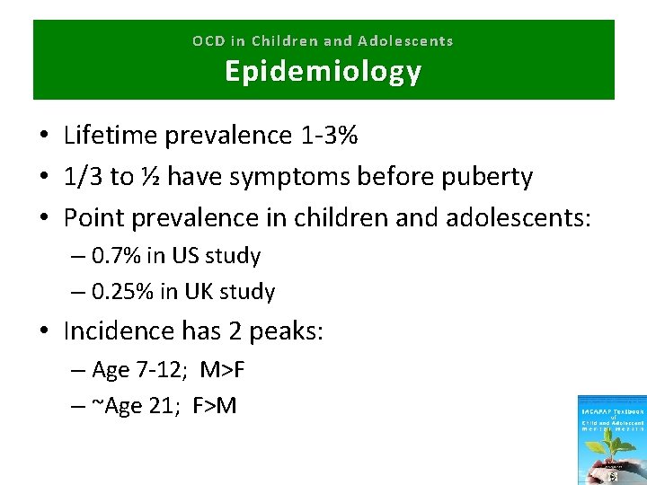 OCD in Children and Adolescents Epidemiology • Lifetime prevalence 1 -3% • 1/3 to