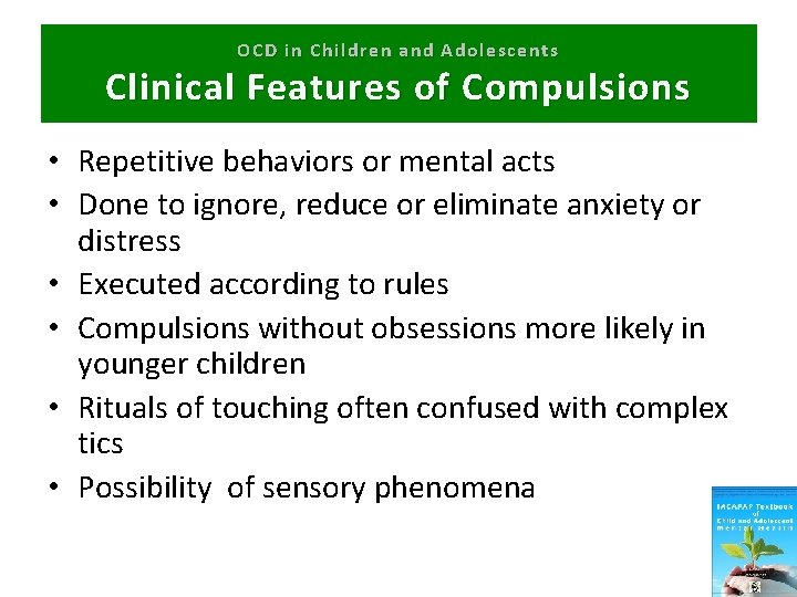 OCD in Children and Adolescents Clinical Features of Compulsions • Repetitive behaviors or mental