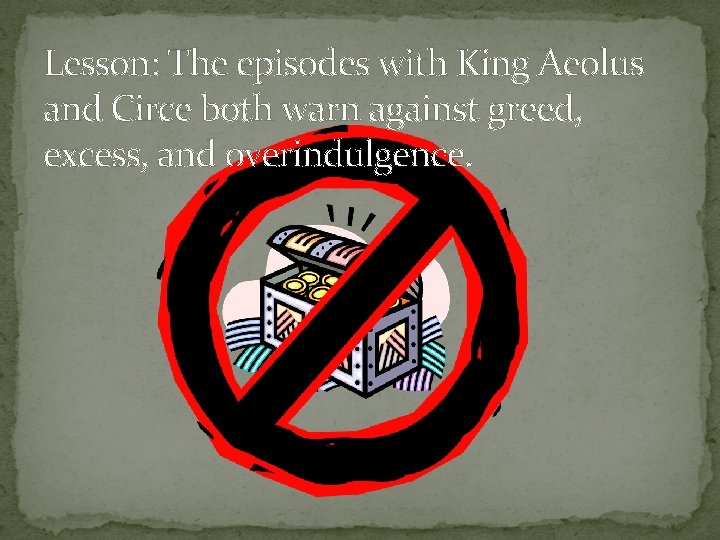 Lesson: The episodes with King Aeolus and Circe both warn against greed, excess, and