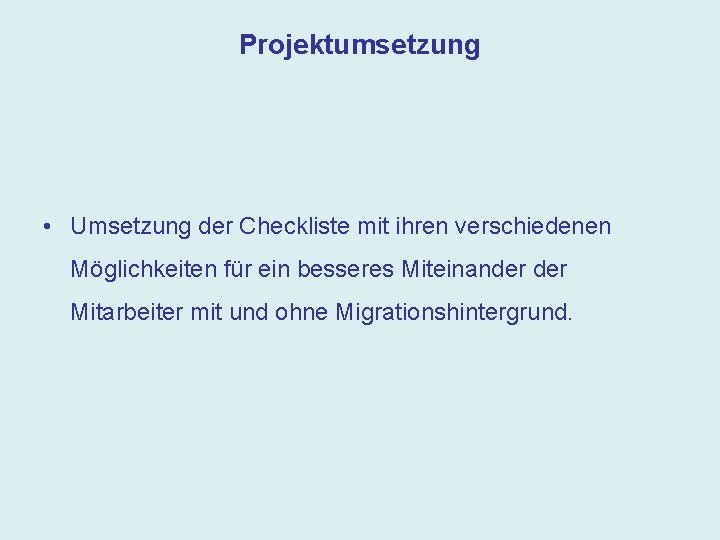 Projektumsetzung • Umsetzung der Checkliste mit ihren verschiedenen Möglichkeiten für ein besseres Miteinander Mitarbeiter