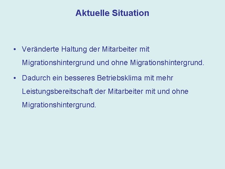 Aktuelle Situation • Veränderte Haltung der Mitarbeiter mit Migrationshintergrund ohne Migrationshintergrund. • Dadurch ein