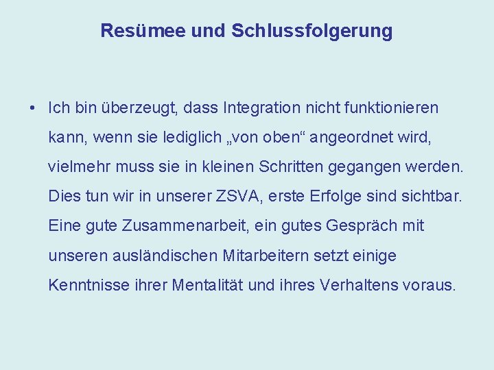 Resümee und Schlussfolgerung • Ich bin überzeugt, dass Integration nicht funktionieren kann, wenn sie