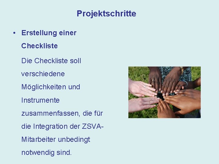 Projektschritte • Erstellung einer Checkliste Die Checkliste soll verschiedene Möglichkeiten und Instrumente zusammenfassen, die