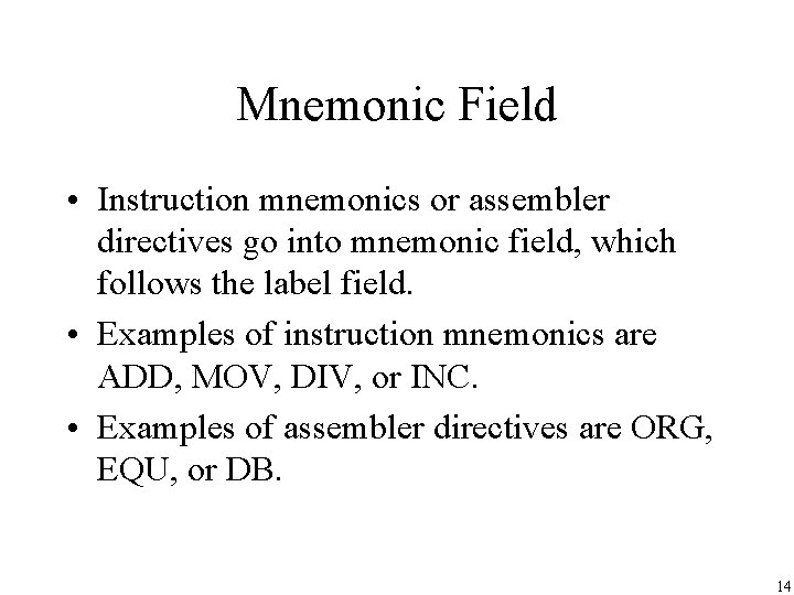 Mnemonic Field • Instruction mnemonics or assembler directives go into mnemonic field, which follows