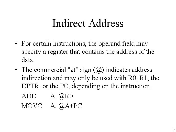 Indirect Address • For certain instructions, the operand field may specify a register that