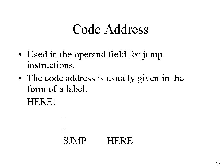 Code Address • Used in the operand field for jump instructions. • The code