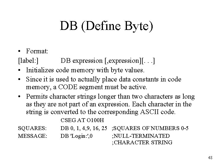 DB (Define Byte) • Format: [label: ] DB expression [, expression][. . . ]