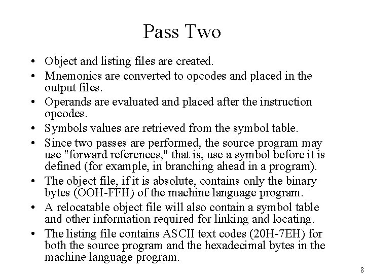 Pass Two • Object and listing files are created. • Mnemonics are converted to