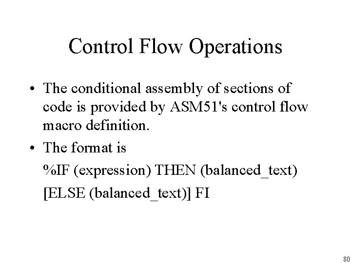 Control Flow Operations • The conditional assembly of sections of code is provided by
