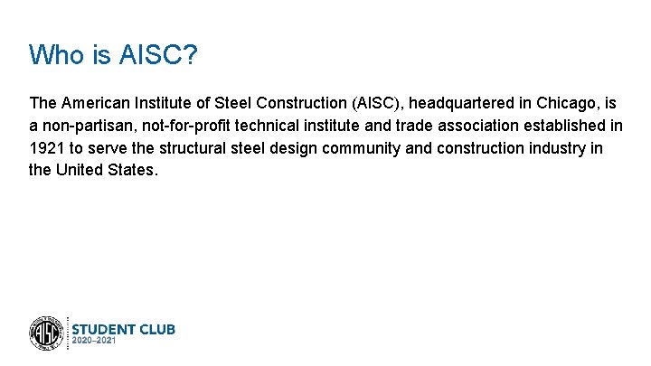 Who is AISC? The American Institute of Steel Construction (AISC), headquartered in Chicago, is