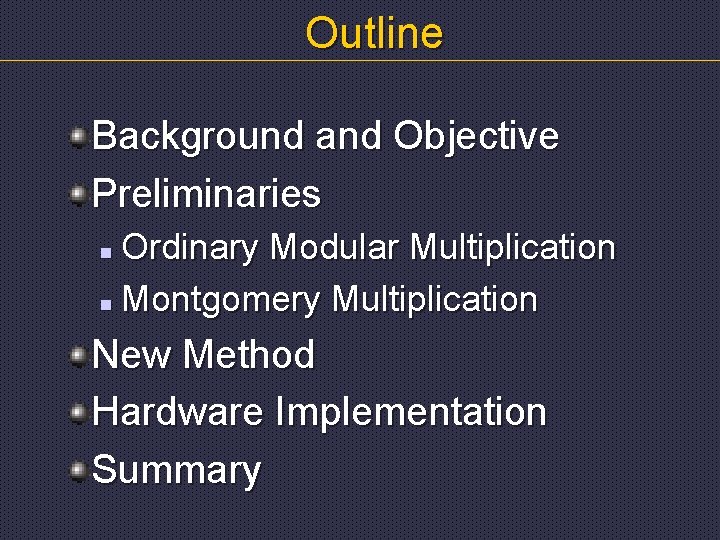 Outline Background and Objective Preliminaries Ordinary Modular Multiplication n Montgomery Multiplication n New Method