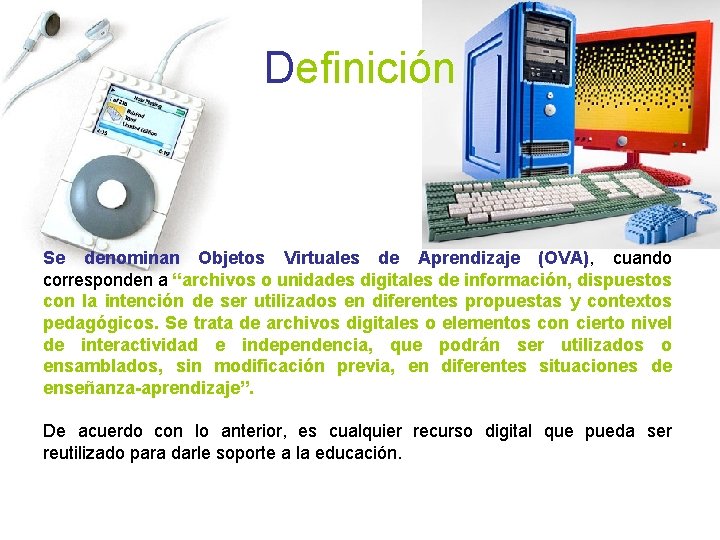 Definición Se denominan Objetos Virtuales de Aprendizaje (OVA), cuando corresponden a “archivos o unidades