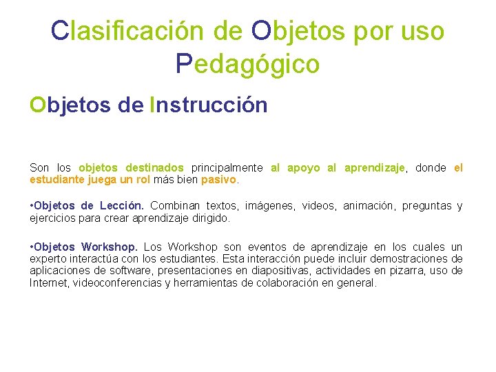 Clasificación de Objetos por uso Pedagógico Objetos de Instrucción Son los objetos destinados principalmente