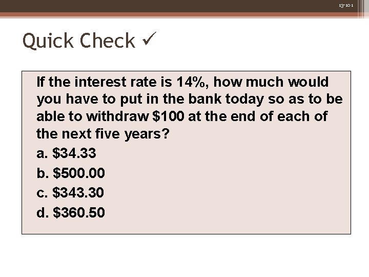 13 -101 Quick Check If the interest rate is 14%, how much would you