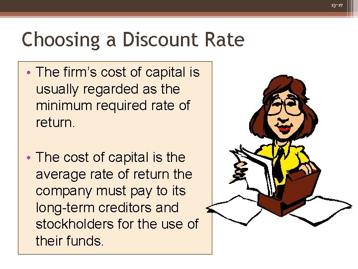 13 -17 Choosing a Discount Rate • The firm’s cost of capital is usually