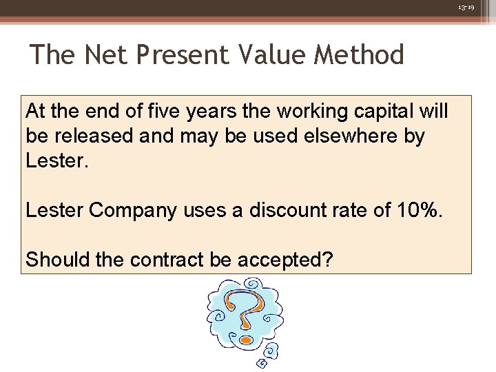 13 -19 The Net Present Value Method At the end of five years the