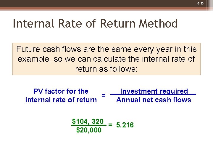 13 -33 Internal Rate of Return Method Future cash flows are the same every