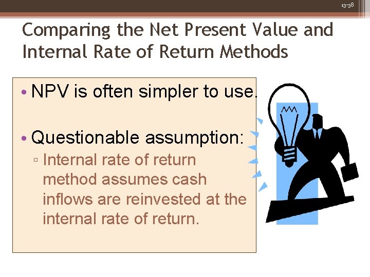 13 -38 Comparing the Net Present Value and Internal Rate of Return Methods •