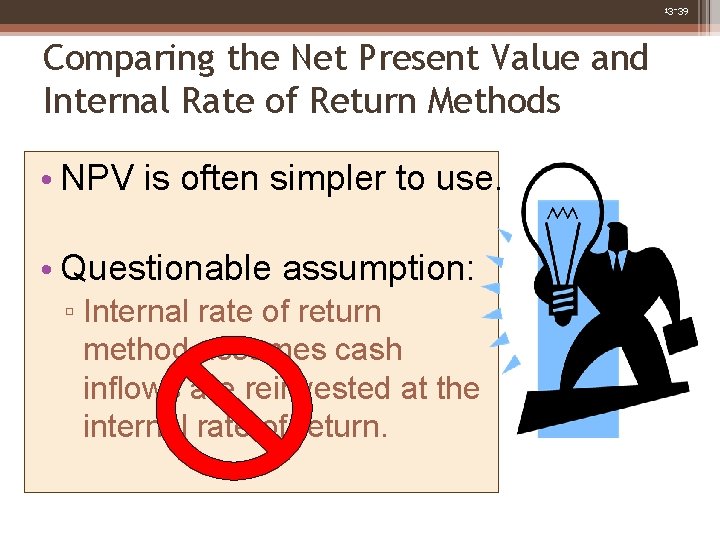 13 -39 Comparing the Net Present Value and Internal Rate of Return Methods •