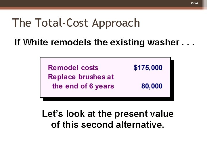 13 -44 The Total-Cost Approach If White remodels the existing washer. . . Let’s