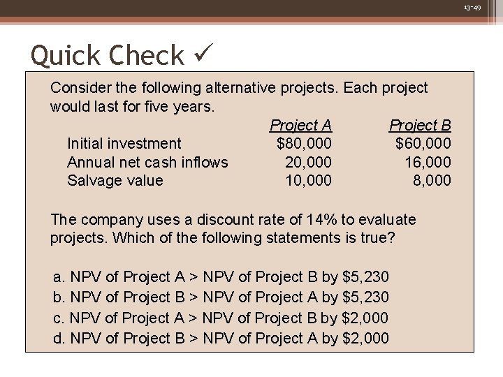 13 -49 Quick Check Consider the following alternative projects. Each project would last for