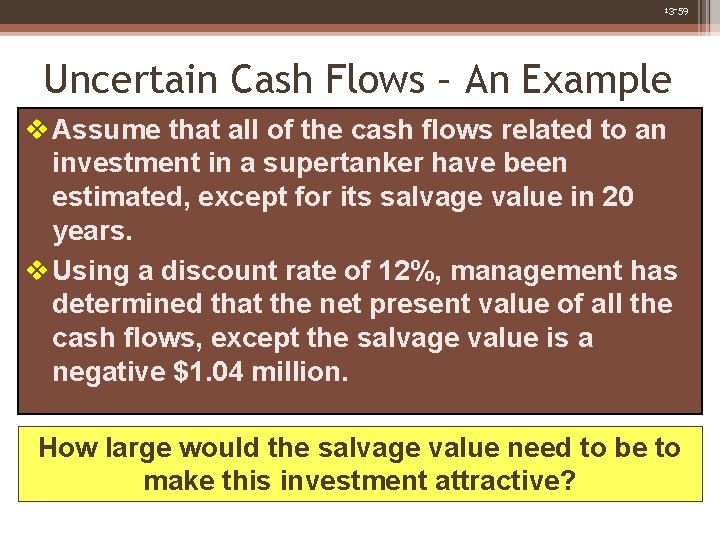 13 -59 Uncertain Cash Flows – An Example v Assume that all of the