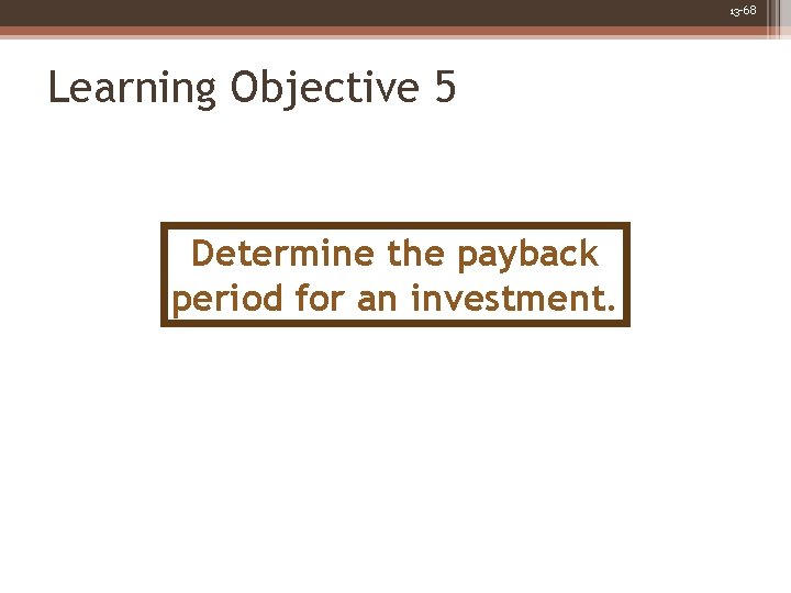 13 -68 Learning Objective 5 Determine the payback period for an investment. 