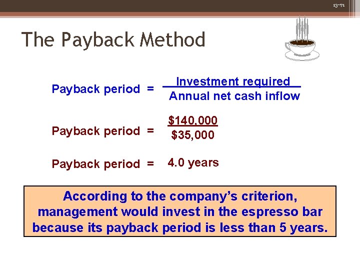 13 -71 The Payback Method Payback period = Investment required Annual net cash inflow