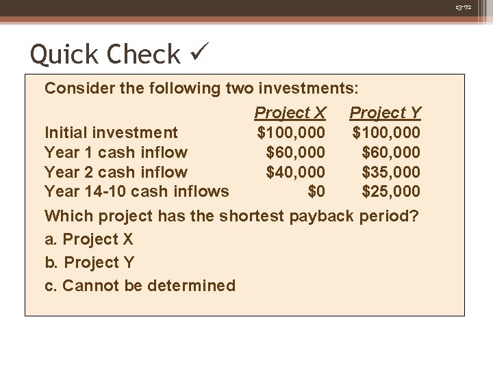 13 -72 Quick Check Consider the following two investments: Project X Project Y Initial