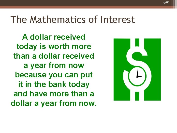 13 -86 The Mathematics of Interest A dollar received today is worth more than