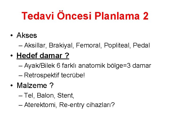 Tedavi Öncesi Planlama 2 • Akses – Aksillar, Brakiyal, Femoral, Popliteal, Pedal • Hedef