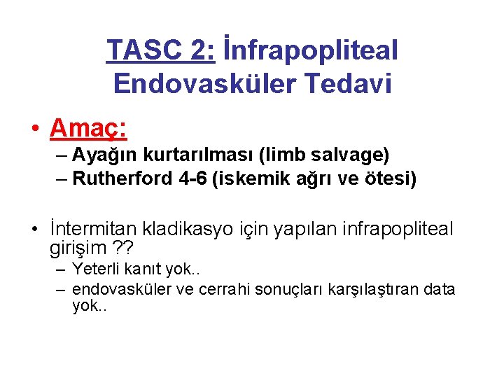 TASC 2: İnfrapopliteal Endovasküler Tedavi • Amaç: – Ayağın kurtarılması (limb salvage) – Rutherford