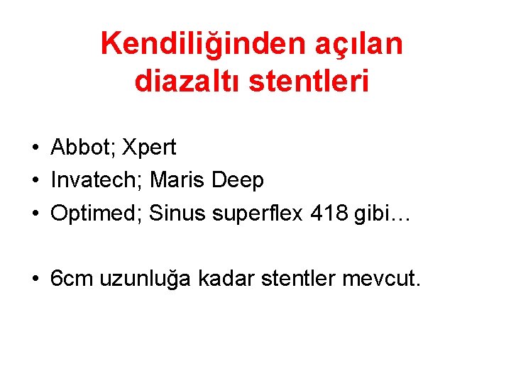 Kendiliğinden açılan diazaltı stentleri • Abbot; Xpert • Invatech; Maris Deep • Optimed; Sinus