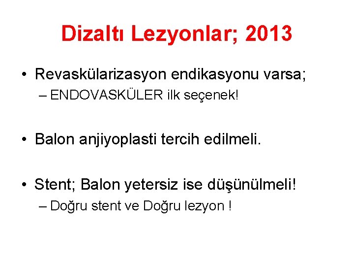 Dizaltı Lezyonlar; 2013 • Revaskülarizasyon endikasyonu varsa; – ENDOVASKÜLER ilk seçenek! • Balon anjiyoplasti