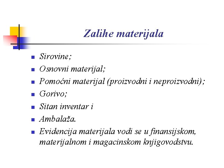 Zalihe materijala n n n n Sirovine; Osnovni materijal; Pomoćni materijal (proizvodni i neproizvodni);