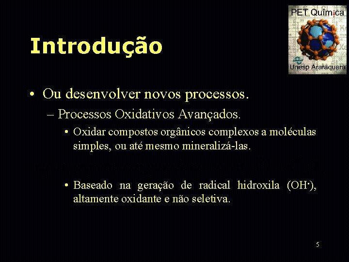 Introdução • Ou desenvolver novos processos. – Processos Oxidativos Avançados. • Oxidar compostos orgânicos