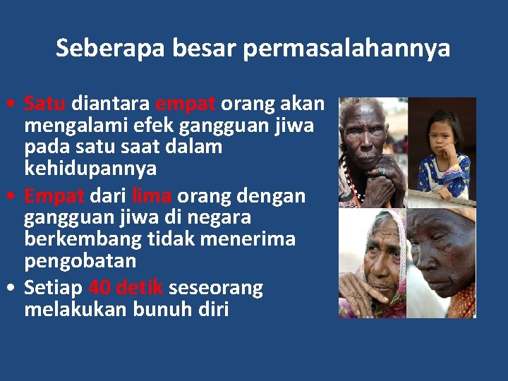 Seberapa besar permasalahannya • Satu diantara empat orang akan mengalami efek gangguan jiwa pada