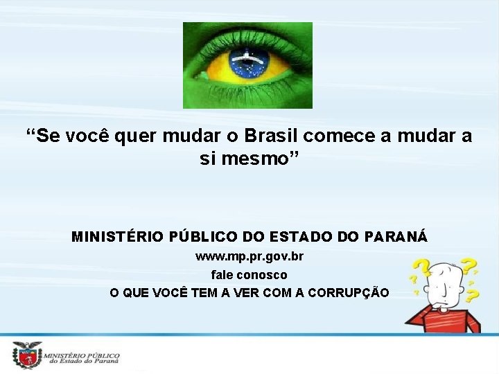 “Se você quer mudar o Brasil comece a mudar a si mesmo” MINISTÉRIO PÚBLICO