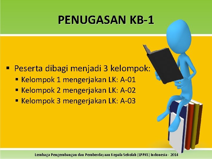 PENUGASAN KB-1 § Peserta dibagi menjadi 3 kelompok: § Kelompok 1 mengerjakan LK: A-01