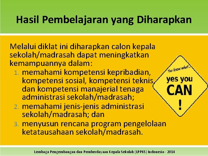 Hasil Pembelajaran yang Diharapkan Melalui diklat ini diharapkan calon kepala sekolah/madrasah dapat meningkatkan kemampuannya