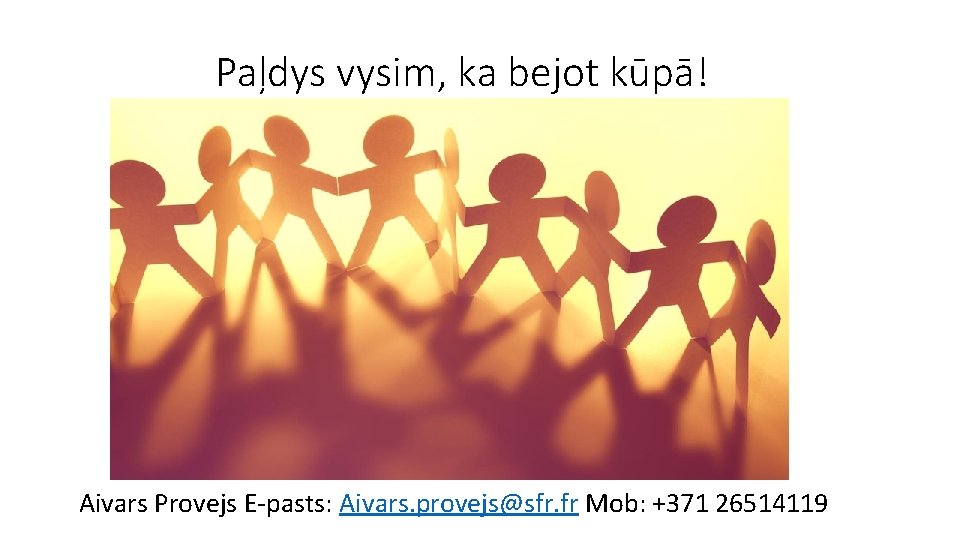 Paļdys vysim, ka bejot kūpā! Aivars Provejs E-pasts: Aivars. provejs@sfr. fr Mob: +371 26514119