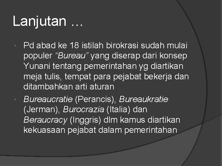 Lanjutan … Pd abad ke 18 istilah birokrasi sudah mulai populer “Bureau” yang diserap