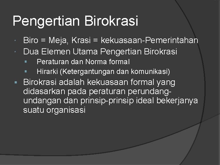 Pengertian Birokrasi Biro = Meja, Krasi = kekuasaan-Pemerintahan Dua Elemen Utama Pengertian Birokrasi §