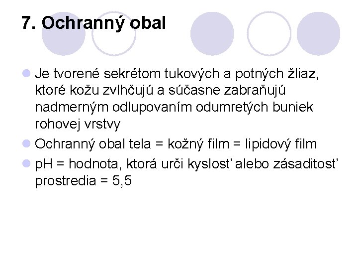 7. Ochranný obal l Je tvorené sekrétom tukových a potných žliaz, ktoré kožu zvlhčujú